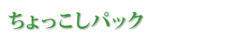ちょっこしパック