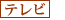 テレビ