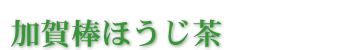 加賀棒ほうじ茶